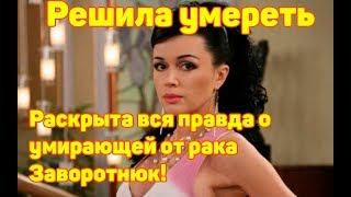 Решила умереть! ШОК! Раскрыта вся правда о умирающей от рака Заворотнюк!