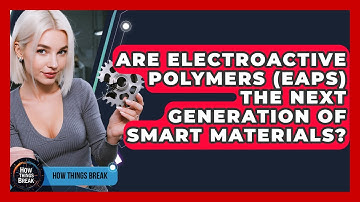 Are Electroactive Polymers (EAPs) The Next Generation Of Smart Materials? - How Things Break