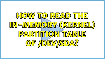 How to read the in-memory (kernel) partition table of /dev/sda1 (3 Solutions!!)