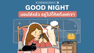 Good Night นอนได้แล้ว อยู่ไปก็คิดถึงแต่เขา - Music Longplay