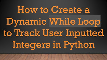 How to Create a Dynamic While Loop to Track User Inputted Integers in Python