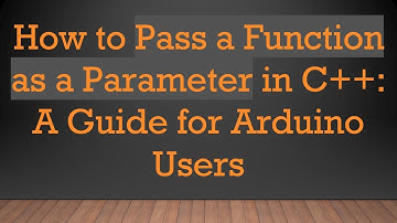 How to Pass a Function as a Parameter in C+ + : A Guide for Arduino Users