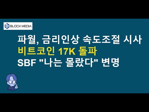 파월, 금리인상 속도조절 시사...비트코인 17K 돌파, SBF &amp;quot;나는 몰랐다&amp;quot; 변명