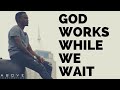 GOD WORKS WHILE WE WAIT | Trust God’s Timing - Inspirational & Motivational Video