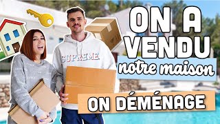 On a Vendu Notre Maison et On Déménage !