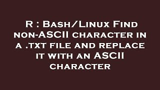 R : Bash/Linux Find non-ASCII character in a .txt file and replace it with an ASCII character