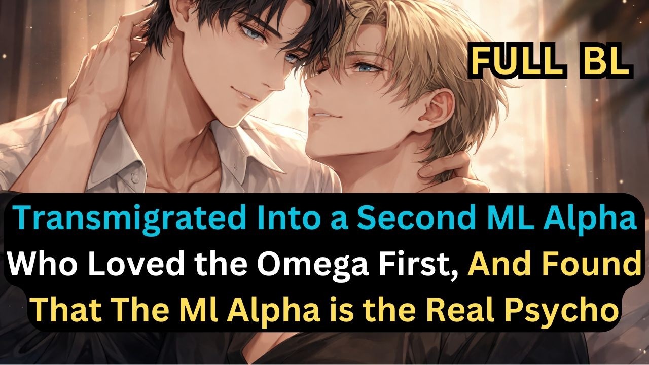 Transmigrated Into a Second ML Alpha Villain…Only to Discover the ML Is the True Psycho #bl #abo