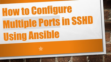 How to Configure Multiple Ports in SSHD Using Ansible