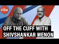 ThePrint Off The Cuff: former NSA & strategic scholar Shivshankar Menon talks with Shekhar Gupta