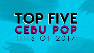 TOP 5 Cebu Pop Hits of 2017