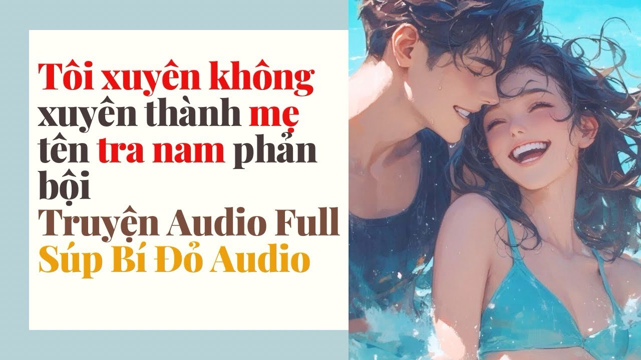 Truyện Audio || Tôi xuyên không thành mẹ tên tra nam phản bội || Súp Bí Đỏ Audio 