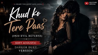 Khud ko Tere Paas (1920 Evil Returns) | Dark Romantic Duet Version 2026 | SoulTunes Official🎶