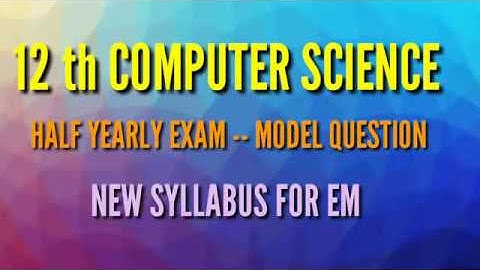 12 th COMPUTER SCIENCE HALF YEARLY EXAM MODEL QUESTIONS NEW SYLLABUS FOR ENGLISH MEDIUM