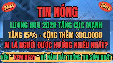 TIN NÓNG: Lương Hưu 2026 Tăng 15% + Cộng Thêm 300.000đ – Ai Được Hưởng Nhiều Nhất?