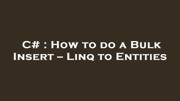 C# : How to do a Bulk Insert -- Linq to Entities