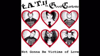 Not Gonna Be Victims of Love - t.A.T.u. vs. Good Charlotte [AUDIO]