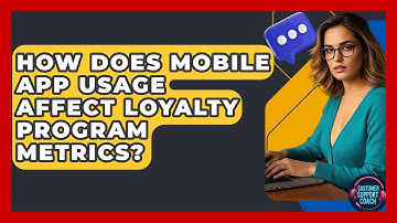 How Does Mobile App Usage Affect Loyalty Program Metrics? - Customer Support Coach