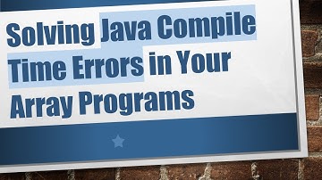 Solving Java Compile Time Errors in Your Array Programs