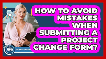 How to Avoid Mistakes When Submitting a Project Change Form?