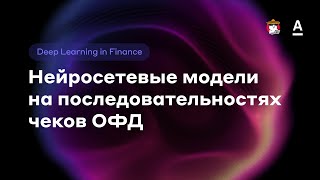 Демид Гаибов | Нейросетевые модели на последовательностях чеков ОФД - DL in finance