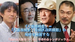 「大阪都構想」＝「大阪市廃止・特別区設置構想」の現状を検証するー「豊かな大阪をつくる」学者の会　シンポジウムー  【2018.4.21】