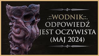 ♒ WODNIK - Rozkład Ogólny - "Odpowiedź jest oczywista" (Maj 2024)