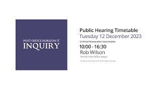 Rob Wilson - Day 97 PM (12 December 2023) - Post Office Horizon IT Inquiry