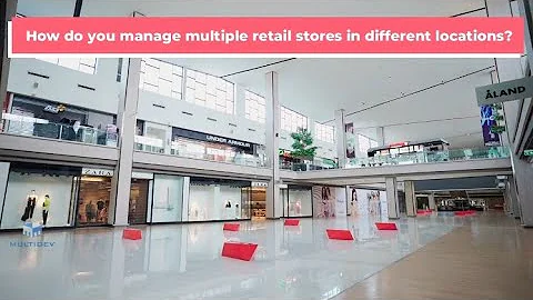 How Do You Manage Multiple Retail Stores In Different Locations? - DayDayNews