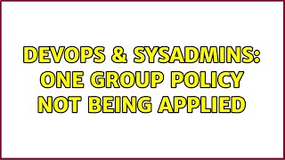 DevOps & SysAdmins: One Group Policy not being applied Information