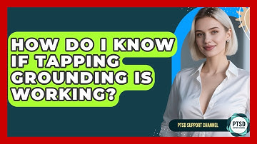 How Do I Know If Tapping Grounding Is Working? - PTSD Support Channel