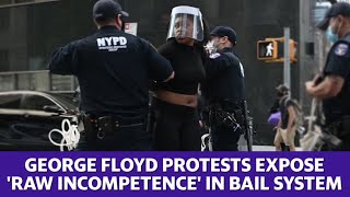 George Floyd protests expose 'raw incompetence' in the bail system