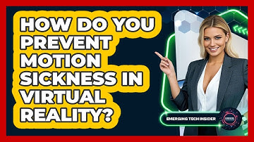 How Do You Prevent Motion Sickness In Virtual Reality? - Emerging Tech Insider