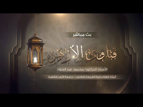 فتاوى الأزهر مع أ د محمود عبد الجواد أستاذ الفقه بكلية الشريعة والقانون جامعة الأزهر من
