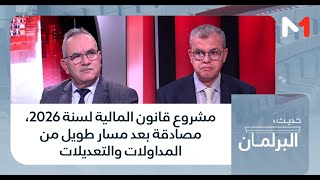 حديث البرلمان.. مشروع قانون المالية لسنة 2026، مصادقة بعد مسار طويل من المداولات والتعديلات