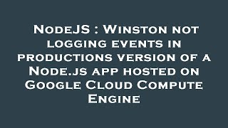NodeJS : Winston not logging events in productions version of a Node.js app hosted on Google Cloud C