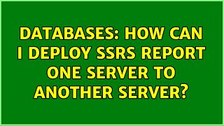 Databases: How can i deploy ssrs report one server to another server?