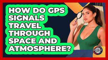 How Do GPS Signals Travel Through Space And Atmosphere? - The Everyday Why