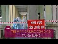 Chiều 27/7: Thêm 11 ca mắc Covid-19 tại Đà Nẵng | VTC Now