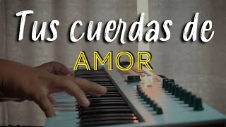PIANO Instrumental - TUS CUERDAS DE AMOR - Música para ORAR Y MEDITAR - Fondo para PREDICAR Y ADORAR