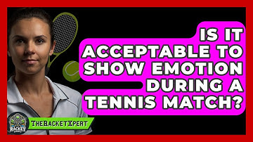Is It Acceptable To Show Emotion During A Tennis Match? - The Racket Xpert