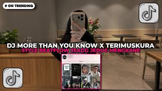 DJ MORE THAN YOU KNOW X TERIMUSKURA STYLE BEATFLOW JEADG JEDUG MENGKANE VIRAL TIKTOK 2026!!