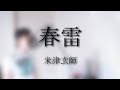 米津玄師「春雷」Shunrai - Kenshi Yonezu (Cover)