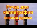 Как сделать ручку для каллиграфии своими руками