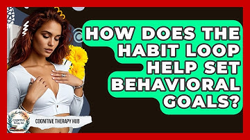How Does The Habit Loop Help Set Behavioral Goals? - Cognitive Therapy Hub