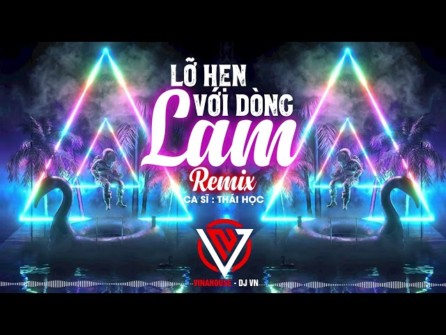 LỠ HẸN VỚI DÒNG LAM- REMIX- BASS CĂNG CỰC HAY -  CS THÁI HỌC class=