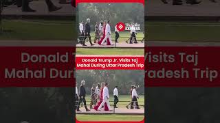 Donald Trump Jr. Visits Taj Mahal During Uttar Pradesh Trip