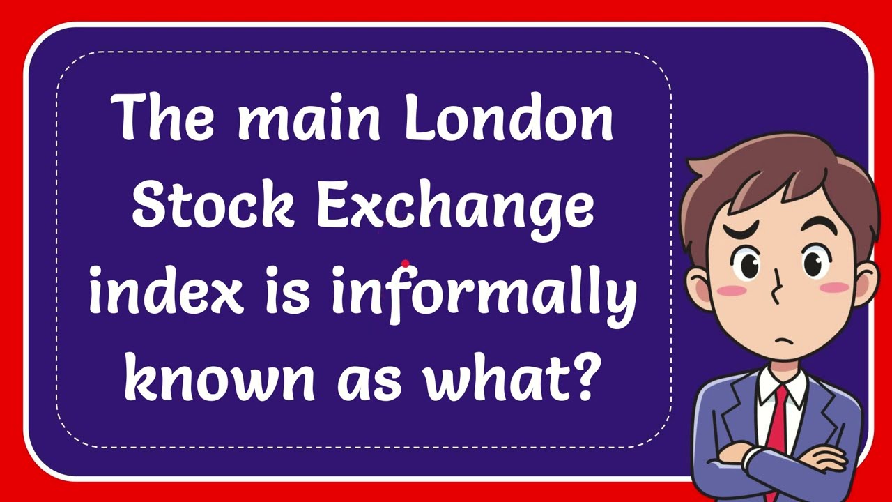 The Main London Stock Exchange Index Is Informally Known As What YouTube The Main London Stock Exchange Index Is Informally Known As What YouTube