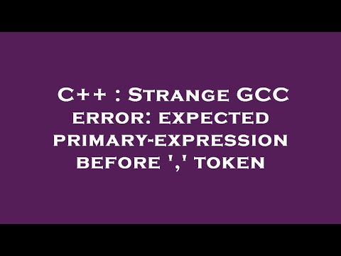 C++ : Strange GCC error: expected primary-expression before ',' token