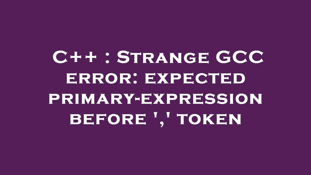 C++ : Strange GCC error: expected primary-expression before ',' token