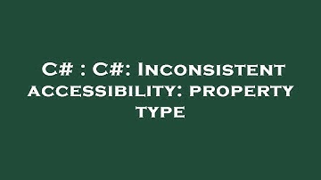 C# : C#: Inconsistent accessibility: property type